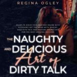The Naughty and Delicious Art of Dirt..., Regina Ogley