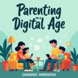 Parenting in a Digital Age Giving Ki..., Dominic Wrenfax