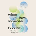 When You Love Someone in Recovery, Caroline Beidler, MSW