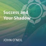 Success and Your Shadow, John R. ONeil
