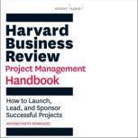 Harvard Business Review Project Management Handbook How to Launch, Lead, and Sponsor Successful Projects, Antonio Nieto-Rodriguez