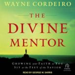 The Divine Mentor Growing Your Faith as You Sit at the Feet of the Savior, Wayne Cordeiro