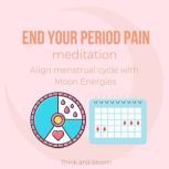 End Your Period Pain Meditation - Align menstrual cycle with Moon Energies natural alternative remedy, release collective women trauma, balance your hormone system, embrace your female body & spirit, Think and Bloom