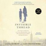 An Invisible Thread The True Story of an 11-Year-Old Panhandler, a Busy Sales Executive, and an Unlikely Meeting with Destiny, Laura Schroff