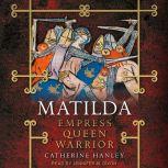 Matilda Empress, Queen, Warrior, Catherine Hanley