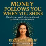 MONEY FOLLOWS YOU WHEN YOU SHINE, Elya Soltheris