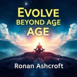 Evolve Beyond Age Embracing Your Sou..., Ronan Ashcroft