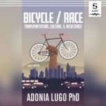 Bicycle/Race Transportation, Culture, & Resistance, Adonia E. Lugo PhD