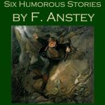 Six Humorous Stories by F. Anstey, F. Anstey