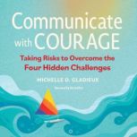 Communicate with Courage, Michelle D. Gladieux