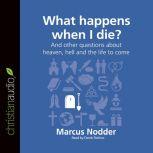 What Happens When I Die? And other questions about heaven, hell and the life to come, Marcus Nodder