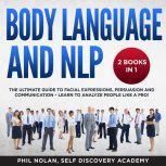 Body Language and NLP 2 Books in 1: The Ultimate Guide to Facial Expressions, Persuasion and Communication  Learn to analyze People like a Pro!, Phil Nolan