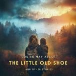 The Little Old Shoe And Other Stories..., Louisa May Alcott