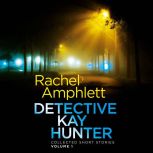 Detective Kay Hunter Collected Short ..., Rachel Amphlett