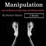 Manipulation: Learn to Become an Alpha Male and Influence Others, Norton Ravin
