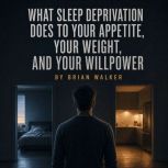 What Sleep Deprivation Does to Your A..., Brian Walker