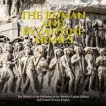 The Roman and Byzantine Armies The H..., Charles River Editors