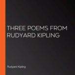 Three Poems From Rudyard Kipling, Rudyard Kipling