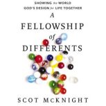 A Fellowship of Differents Showing the World God's Design for Life Together, Scot McKnight