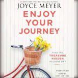 Enjoy Your Journey Find the Treasure Hidden in Every Day, Joyce Meyer