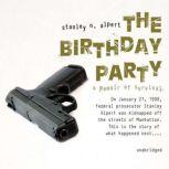 The Birthday Party A Memoir of Survival, Stanley N. Alpert