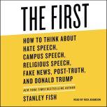 The First How to Think About Hate Speech, Campus Speech, Religious Speech, Fake News, Post-Truth, and Donald Trump, Stanley Fish