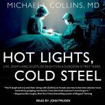 Hot Lights, Cold Steel Life, Death and Sleepless Nights in a Surgeon’s First Years, MD Collins