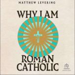Why I Am Roman Catholic, Matthew Levering