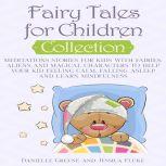 Fairy Tales for Children, Collection: Meditations Stories for kids with Fairies, Aliens and magical characters to help Your kid Feeling Calm, falling Asleep and Learn Mindfulness, Danielle Greene