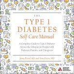 The Type 1 Diabetes Self-Care Manual A Complete Guide to Type 1 Diabetes Across the Lifespan, MD Peters