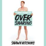 A Brief History of Oversharing, Shawn Hitchins