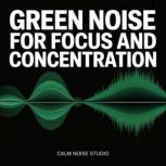 Green Noise for Focus and Concentrati..., Calm Noise Studio