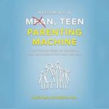 Becoming a Mean, Teen Parenting Machi..., Katie Millar Wirig