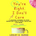 Youre Right, I Dont Care, Lesley D.  Nurse