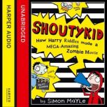 Shoutykid (1) - How Harry Riddles Made a Mega-Amazing Zombie Movie, Simon Mayle