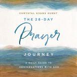 The 28-Day Prayer Journey A Daily Guide to Conversations with God, Chrystal Evans Hurst