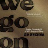 We Go On Finding Purpose in All of Life’s Sorrows and Joys, John Onwuchekwa