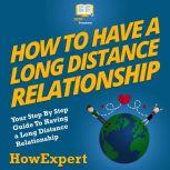 How To Have a Long Distance Relationship Your Step By Step Guide To Having a Long Distance Relationship, HowExpert