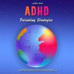 ADHD Parenting Strategies Everything You Need to Know to Stop Your Kids Anxiety, Improve Their Organization and Get Them Focused and Motivated, Laurel Nash