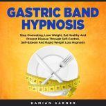 Gastric Band Hypnosis Stop Overeating, Lose Weight, Eat Healthy And Prevent Disease Through Self-Control, Self-Esteem And Rapid Weight Loss Hypnosis, Damian Carner