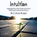 Intuition Tapping into Your Subconscious Mind and Natural Instincts, Celesta Kopps