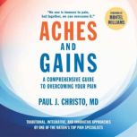 Aches and Gains A Comprehensive Guide to Overcoming Your Pain, Paul J. Christo, M.D., M.B.A