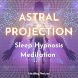 Astral Projection Sleep Hypnosis Medi..., Healing Voices