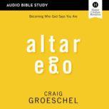 Altar Ego: Audio Bible Studies Becoming Who God Says You Are, Craig Groeschel