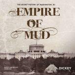Empire of Mud The Secret History of Washington, DC, J. D. Dickey