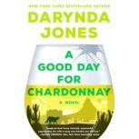 A Good Day for Chardonnay A Novel, Darynda Jones