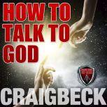 How to Talk to God Manifesting Magic..., Craig Beck
