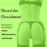 Bound for Punishment: Three Stories of Strict Discipline Includes: Domia, With Kid Gloves, and Therapy from Pleasure Bound, Susan Swann