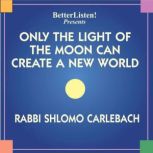 Only The Light of The Moon Can Create..., Shlomo Carlebach