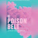 The Poison Belt Being an account of another adventure of Prof. George E. Challenger, Lord John Roxton, Prof. Summerlee, and Mr. E. D. Malone, the discoverers of "The Lost World", Arthur Conan Doyle
